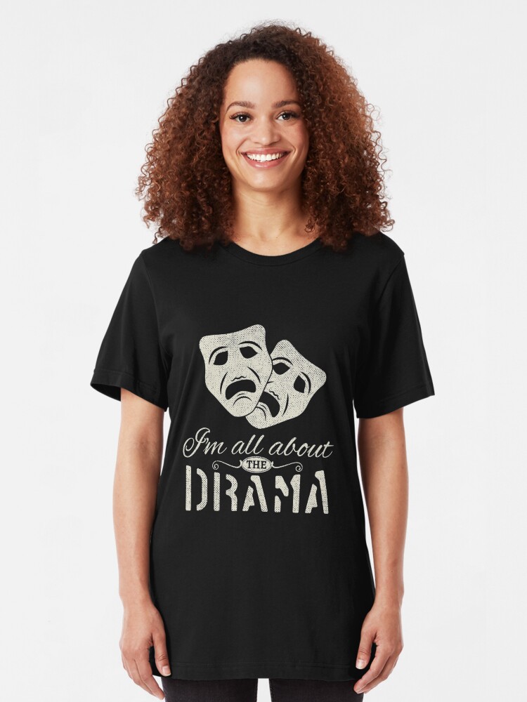Alternate view of I'm All About The Drama - Performing Arts Theatre Slim Fit T-Shirt