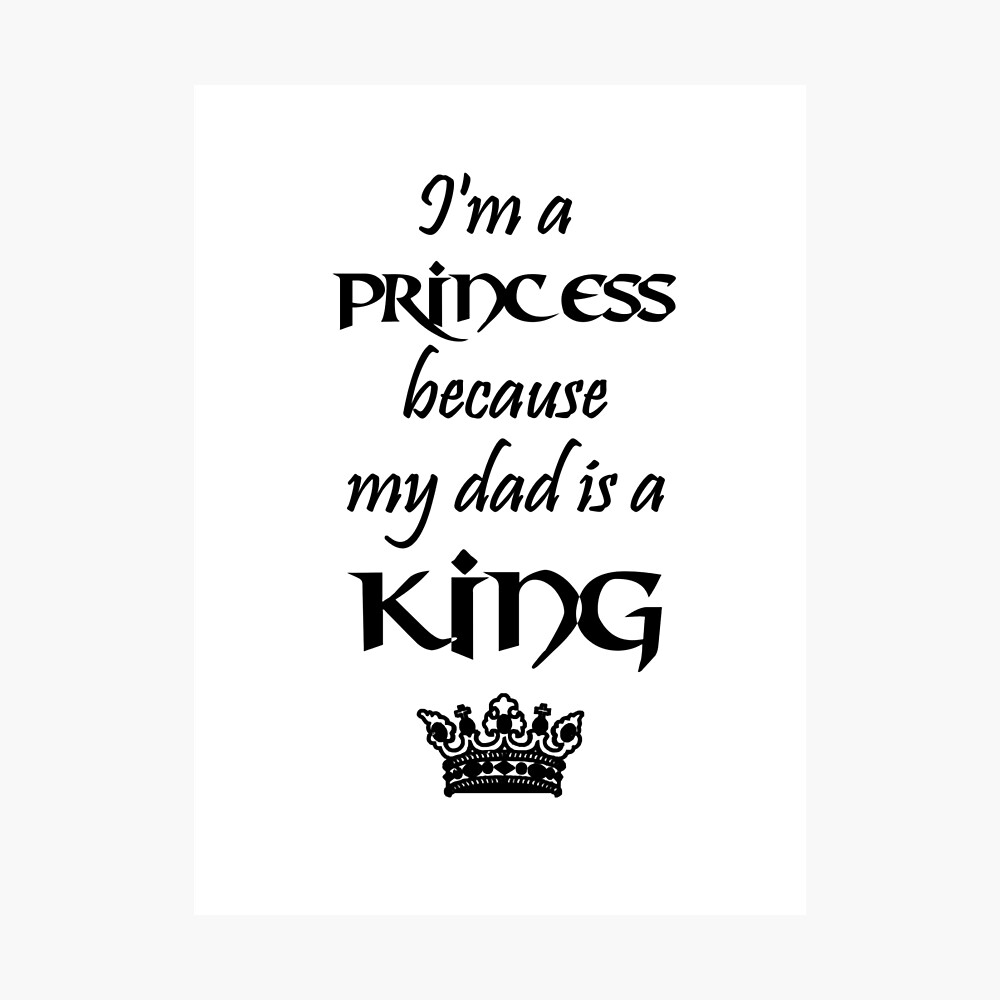 I'm a PRINCESS because my dad is a KING black