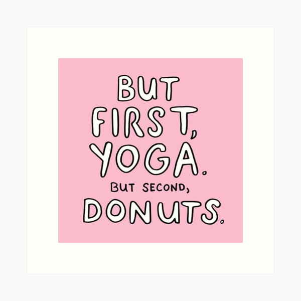 But First, Yoga. But Second, Donuts. Art Print