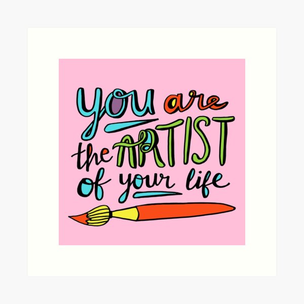 You Are the Artist of Your Life Art Print
