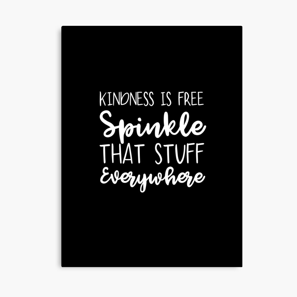 Kindness Is Free Spinkle That Stuff Everywhere Canvas Print By Brandshop14 Redbubble