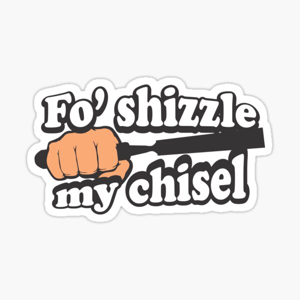 Woodwork Sticker Chisel With Funny Phrase Fo Shizzle Mah Chizzle  Woodworkers Gift, Woodworker Tool, Woodcarving Tools, I Tell Dad Jokes 
