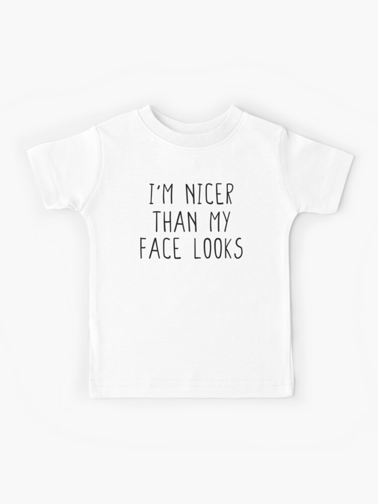 I'm Nicer Than My Face Looks - Funny Shirts, Funny Shirt, Shirts With  Sayings, Funny T-Shirt, Funny Tees, Sarcastic Shirt, Funny T Shirt | Kids