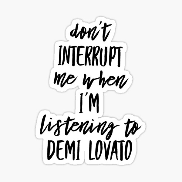 'Don't Interrupt Me When I'm Listening To Demi Lovato' Sticker
