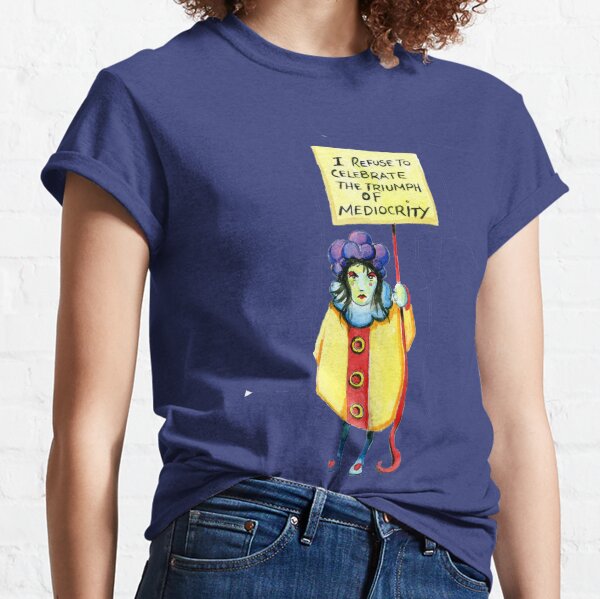 I refuse to celebrate the triumph of mediocrity Classic T-Shirt