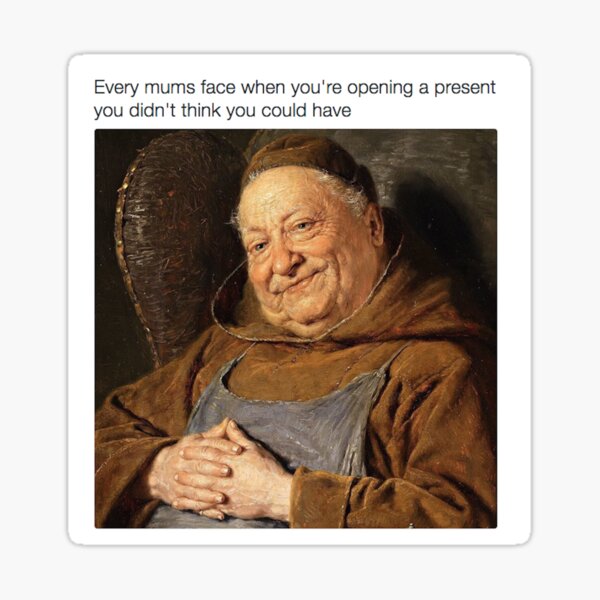 Funny Medieval Art Meme Every Mums Face When You Re Opening A Present You Didn T Think You Could Have Sticker By Mindchirp Redbubble