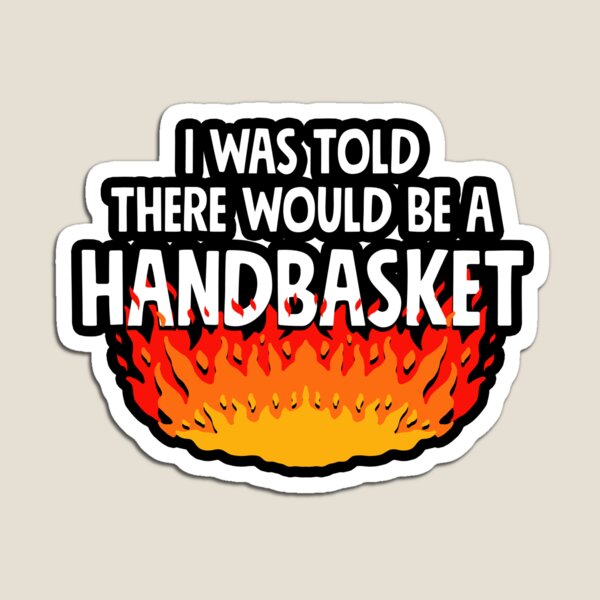 Item preview, I Was Told There Would Be A Handbasket designed and sold by Yipptee Shirts.