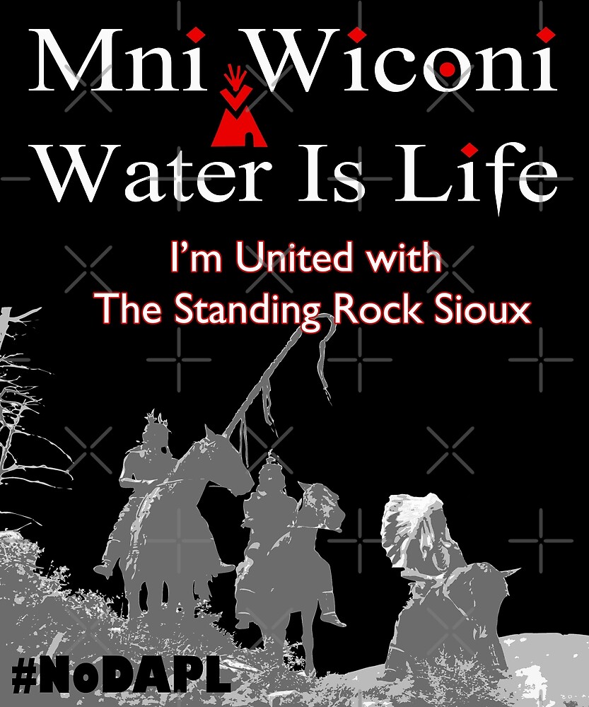 Mni Wiconi Water Is Life Im United With The Standing Rock Sioux