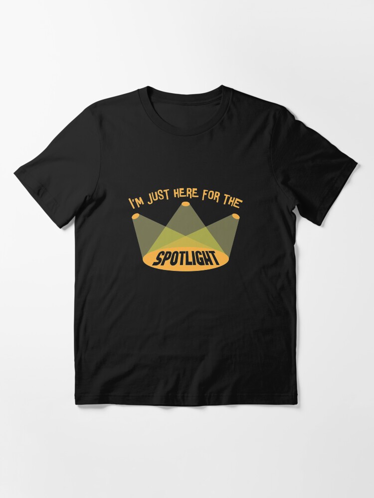 Alternate view of I'm Just Here For The Spotlight - Acting & Theatre Quotes Essential T-Shirt