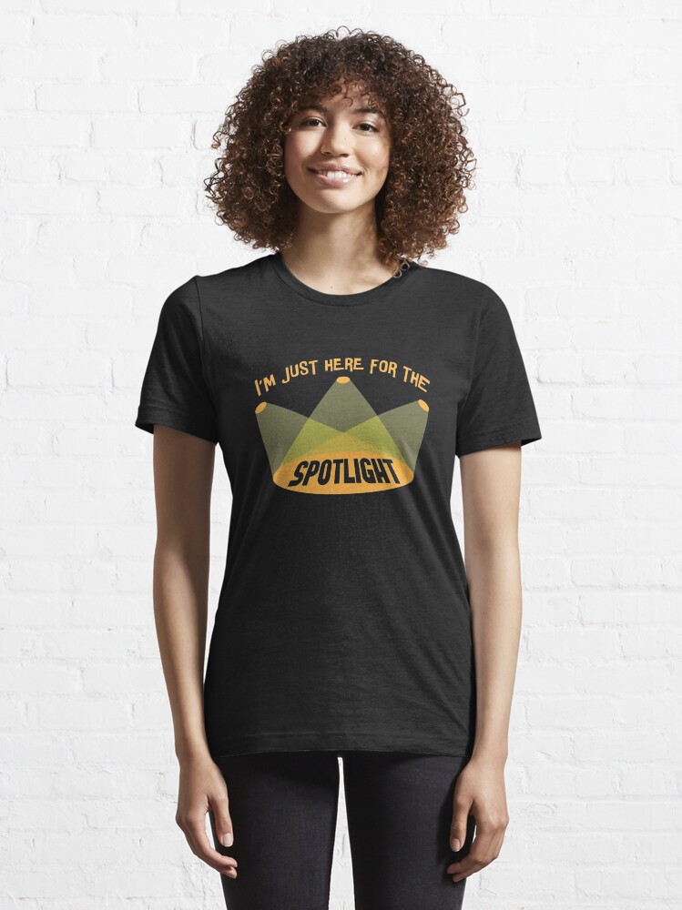Alternate view of I'm Just Here For The Spotlight - Acting & Theatre Quotes Essential T-Shirt