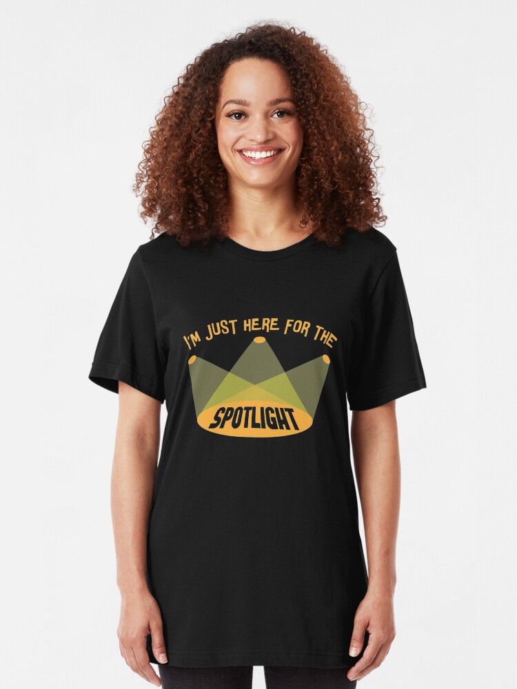 Alternate view of I'm Just Here For The Spotlight - Acting & Theatre Quotes Slim Fit T-Shirt
