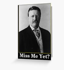 Miss Me Yet? President Theodore Roosevelt Greeting Card