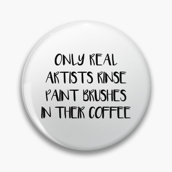Item preview, ONLY REAL ARTISTS RINSE PAINT BRUSHES IN THEIR COFFEE designed and sold by MacPean.