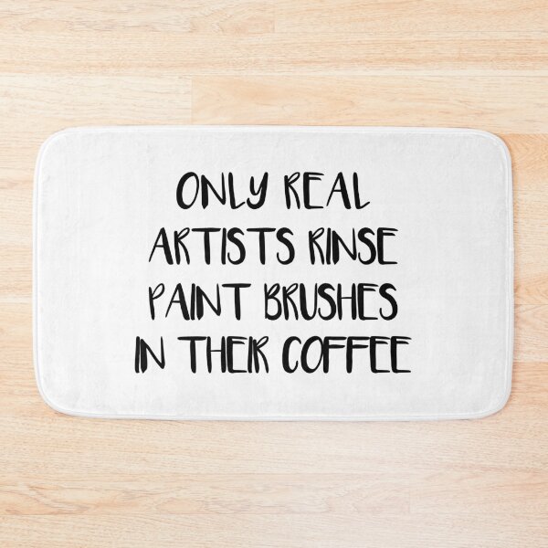 Item preview, ONLY REAL ARTISTS RINSE PAINT BRUSHES IN THEIR COFFEE designed and sold by MacPean.