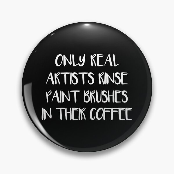 Item preview, ONLY REAL ARTISTS RINSE PAINT BRUSHES IN THEIR COFFEE designed and sold by MacPean.