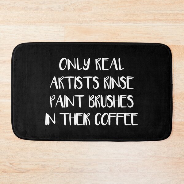 Item preview, ONLY REAL ARTISTS RINSE PAINT BRUSHES IN THEIR COFFEE designed and sold by MacPean.