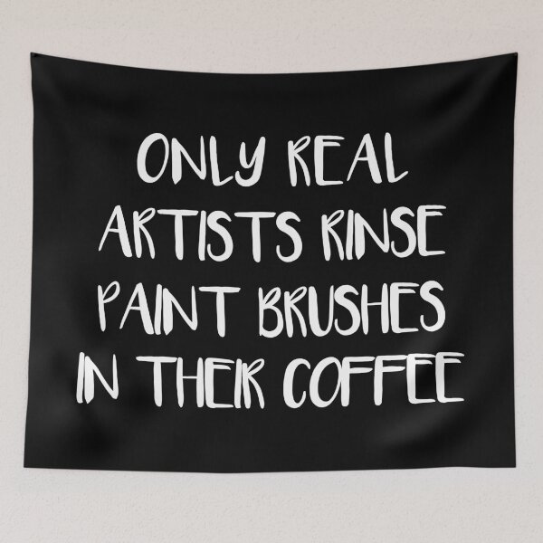 Item preview, ONLY REAL ARTISTS RINSE PAINT BRUSHES IN THEIR COFFEE designed and sold by MacPean.