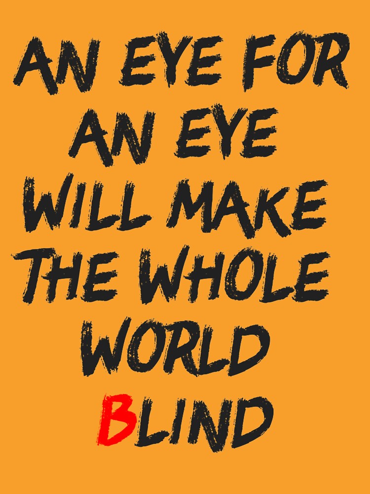 an eye for an eye leaves the whole world blind