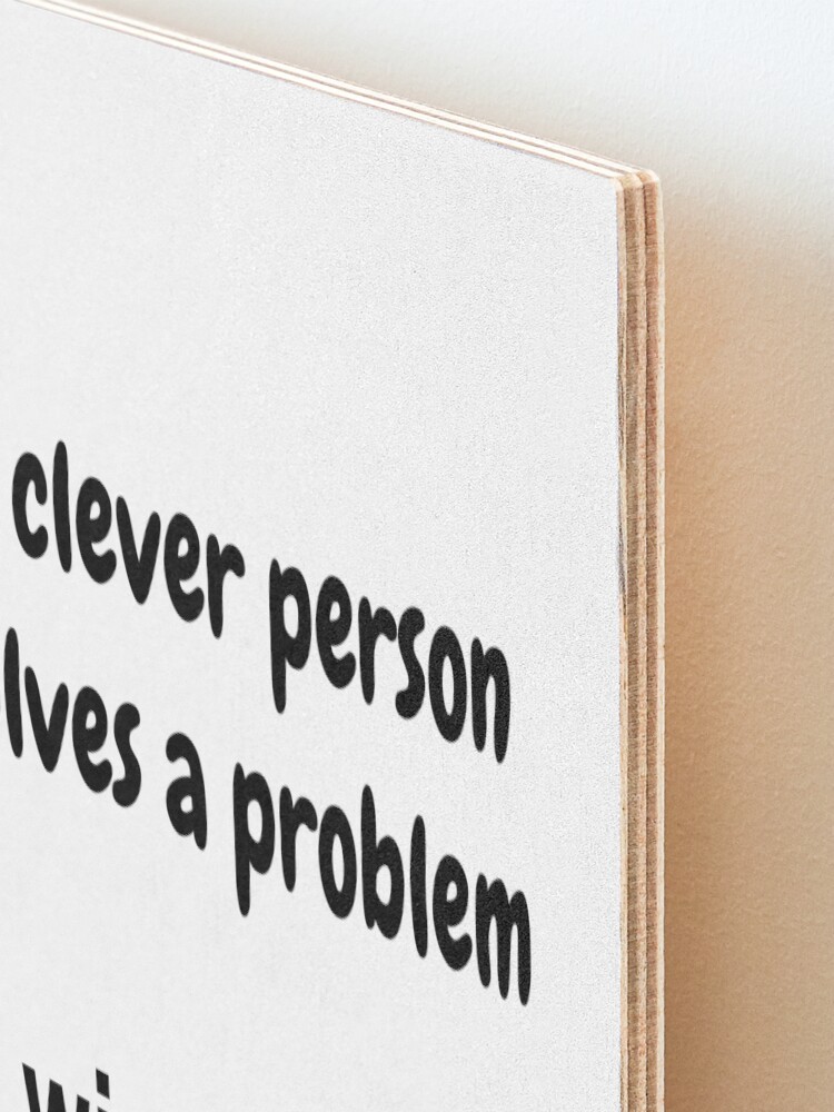 Alternate view of A clever person solves a problem, A wise person avoids it. Mounted Print
