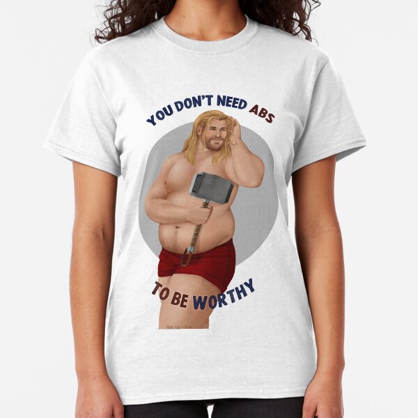 You Don't Need Abs To Be Worthy Classic T-Shirt