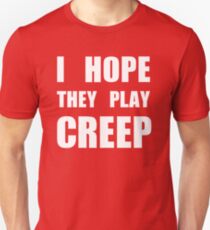 I hope they play CREEP- White Unisex T-Shirt