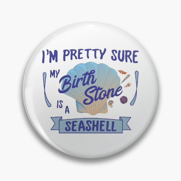 Item preview, I'm Pretty Sure My Birth Stone Is A Seashell designed and sold by dhajr.