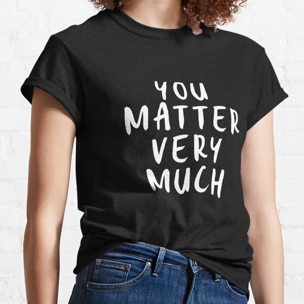 you matter very much shirt