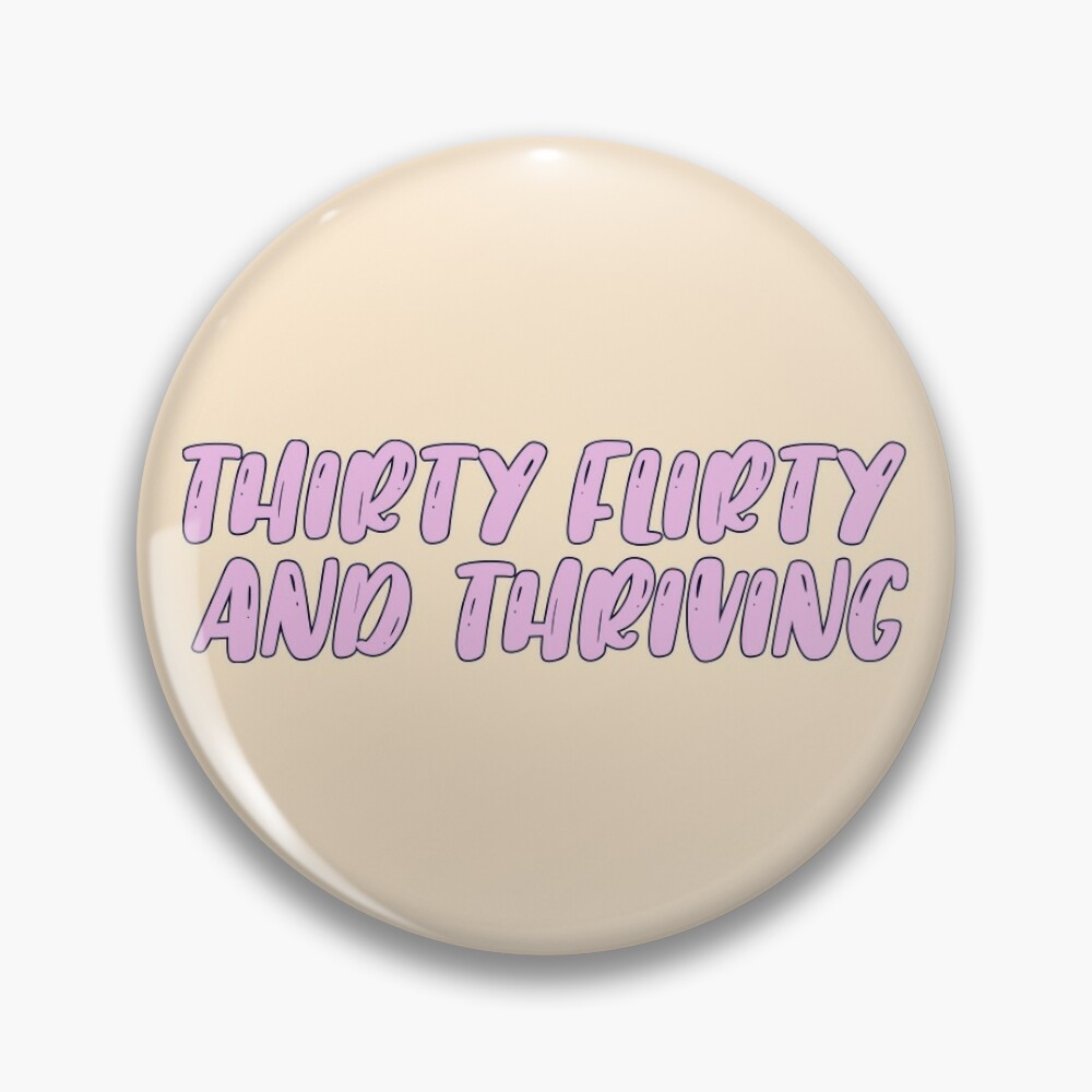 thirty flirty and thriving / 13 going on 30 Pin for Sale by txiga