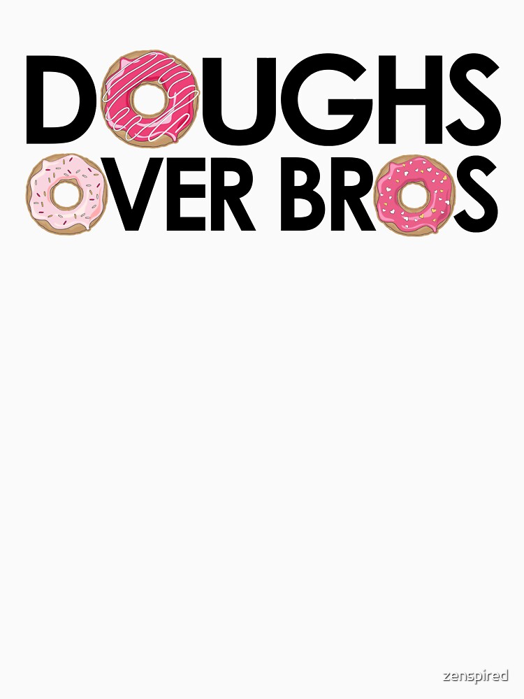 "Doughs Over Bros Funny Donut Lover" Tshirt by zenspired Redbubble