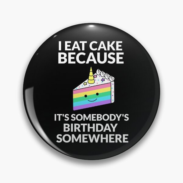 Item preview, I Eat Cake Because It's Somebody's Birthday Somewhere designed and sold by tees4gees.