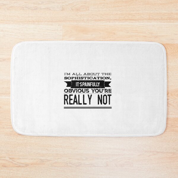 Item preview, I'm All About The Sophistication, It's Painfully Obvious You're Really Not designed and sold by OfferHeat.