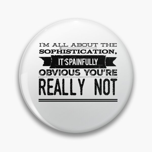 Item preview, I'm All About The Sophistication, It's Painfully Obvious You're Really Not designed and sold by OfferHeat.