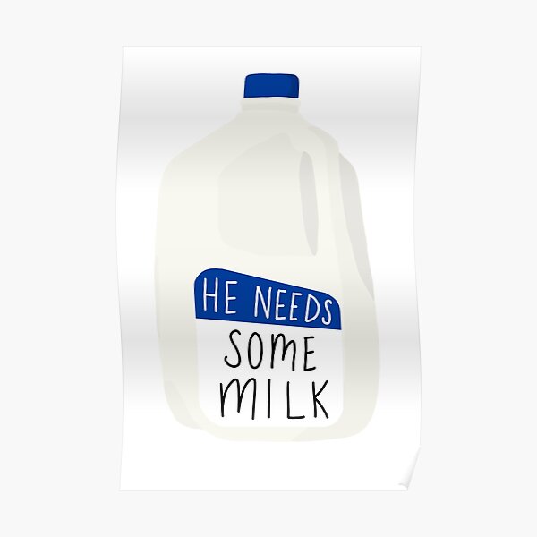 "He Needs Some Milk" Poster for Sale by jessmyers119 Redbubble