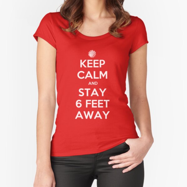 Keep Calm and Stay 6 Feet Away - COVID-19 Fundraiser Fitted Scoop T-Shirt