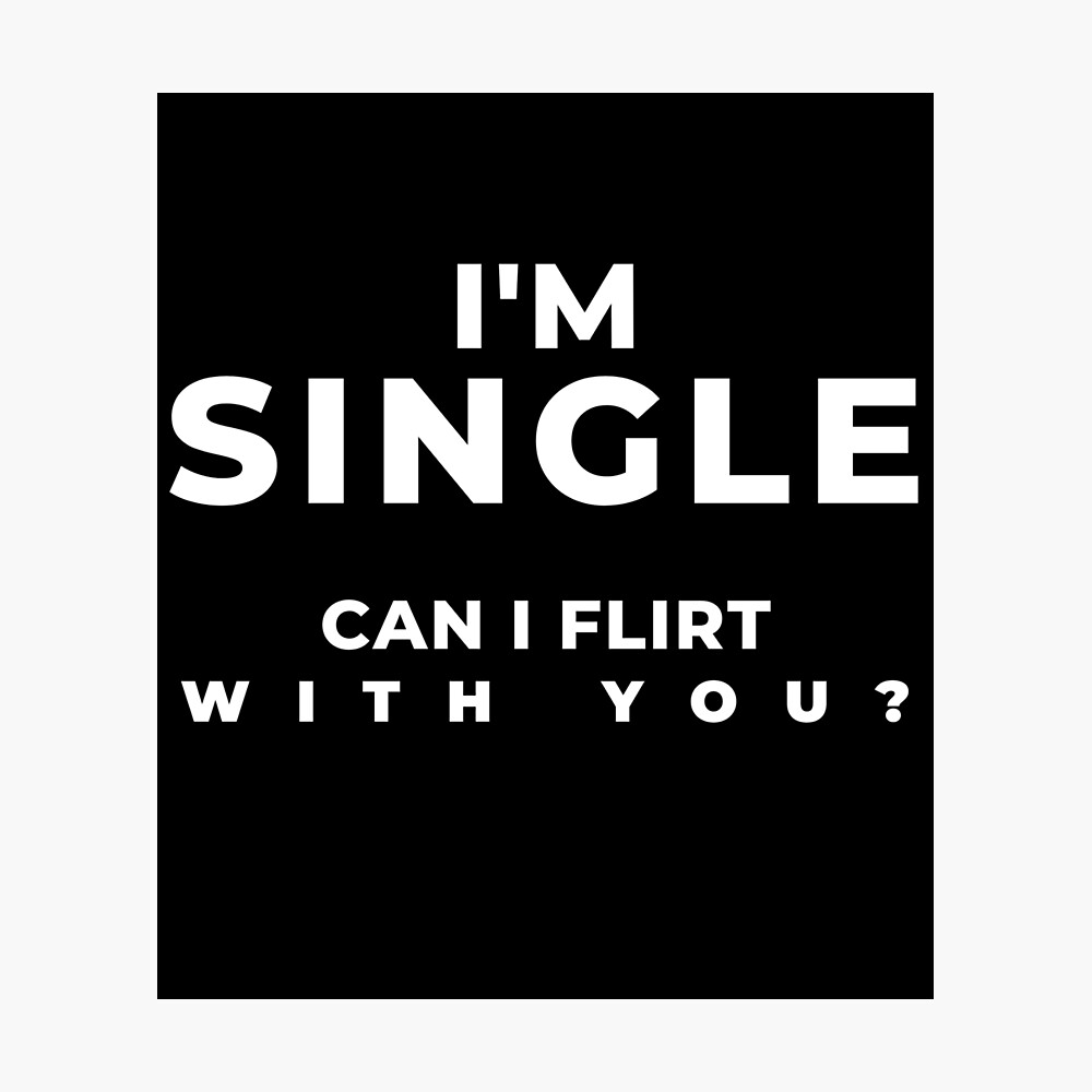I'm Single, Can I Flirt With You?