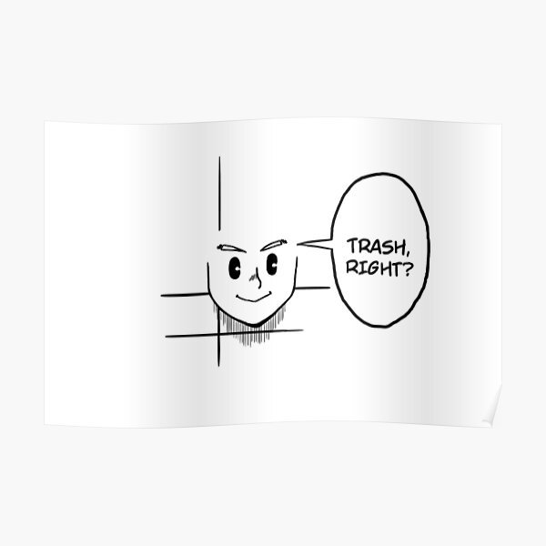 "Trash, right?" Poster for Sale by swaggingturtle Redbubble