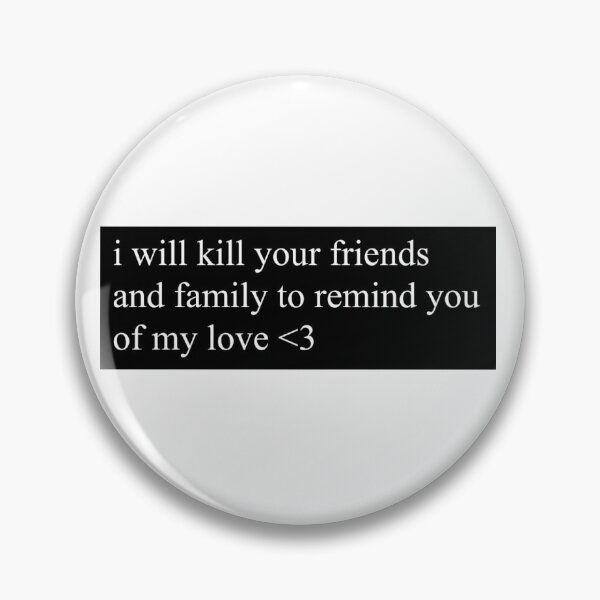 Item preview, I will kill your friends and family <3 designed and sold by cassidyjohnston.