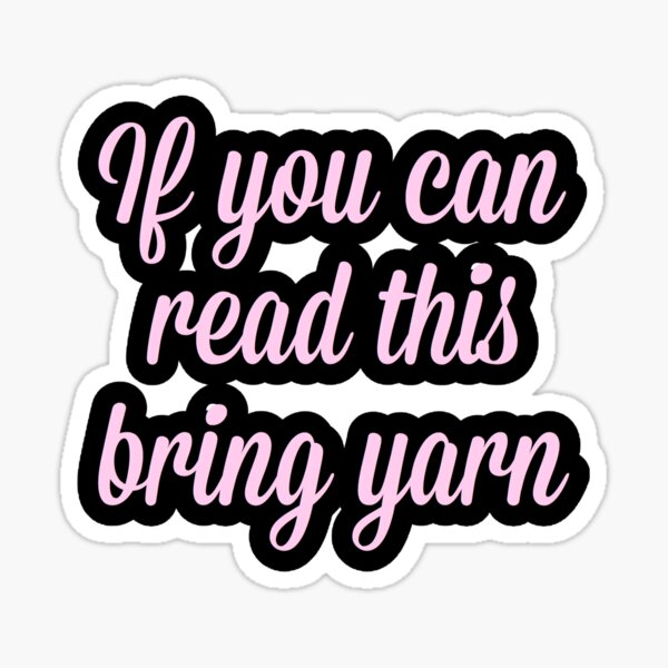 If you can read this bring yarn sticker Sticker