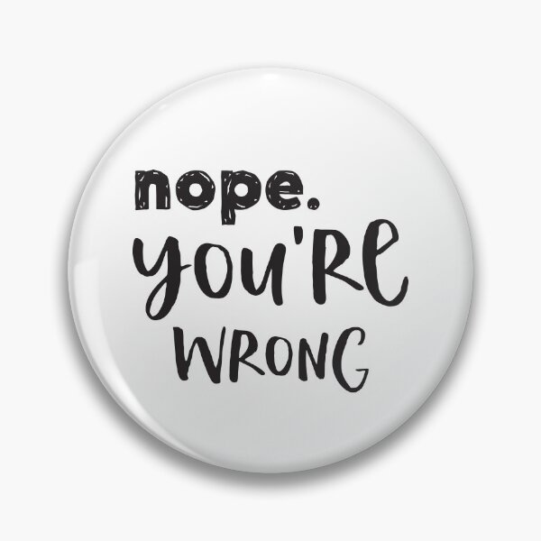 Item preview, nope, you're WRONG designed and sold by jazzydevil.