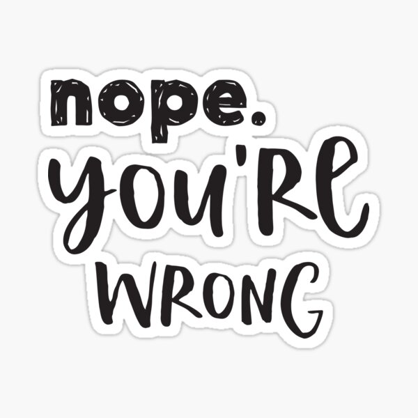 Item preview, nope, you're WRONG designed and sold by jazzydevil.