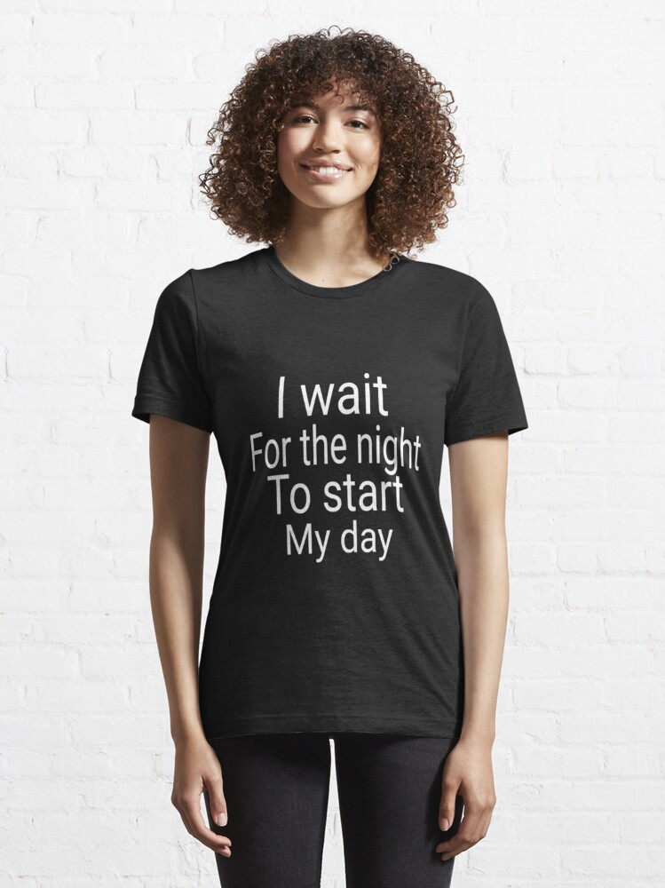 I wait for the night to start my day night T shirt for girls