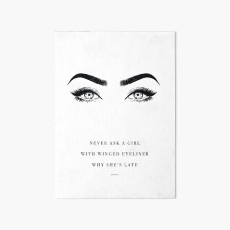 / Eyebrows / Lashes Artwork Never Ask A With Winged Eyeliner Why She's LAte" Art Board Print for Sale by Naomi Davies | Redbubble