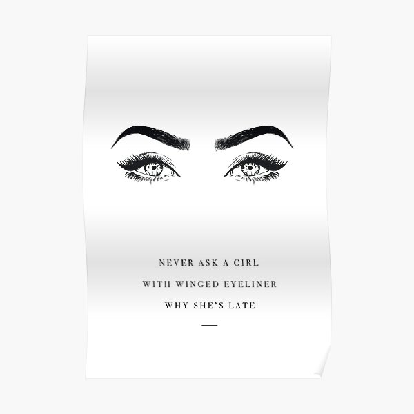 Eyeliner / Eyebrows / Artwork Ask A Girl Winged Eyeliner Why She's LAte" Poster for Sale by Naomi Davies | Redbubble