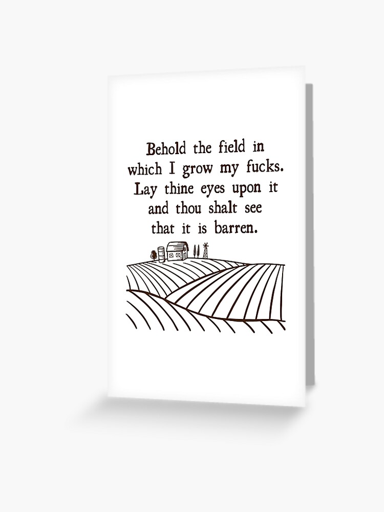 Behold The Field In Which I Grow My Fucks Greeting Card By Mongolife Redbubble