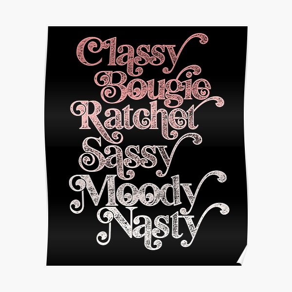 Classy Bougie Ratchet Sassy Moody Nasty Savage Poster By Alexvoss Redbubble