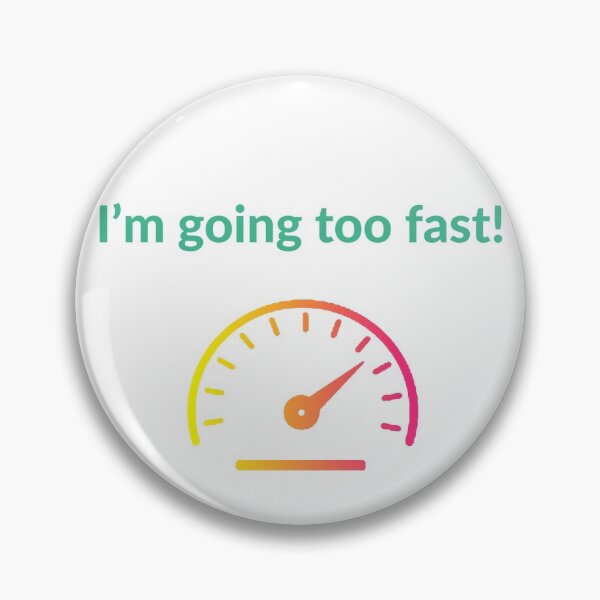 I'm going too fast! Pin