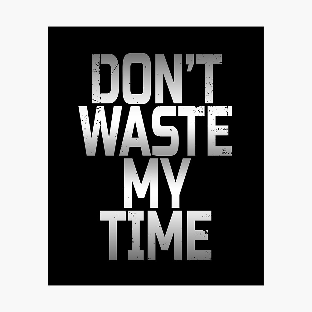 Don't Waste My Time (Motivational Quote - Vintage Retro Distressed Style - Quotes About Life)" Poster By Sassyclassyme | Redbubble