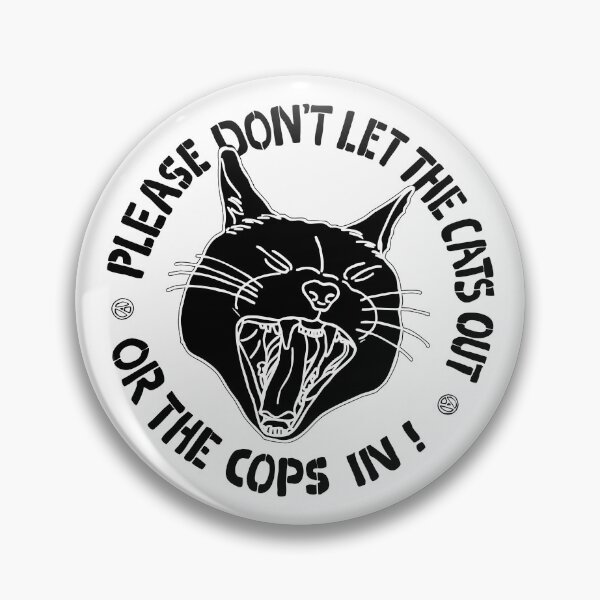 don't let the cats out or the cops in Pin