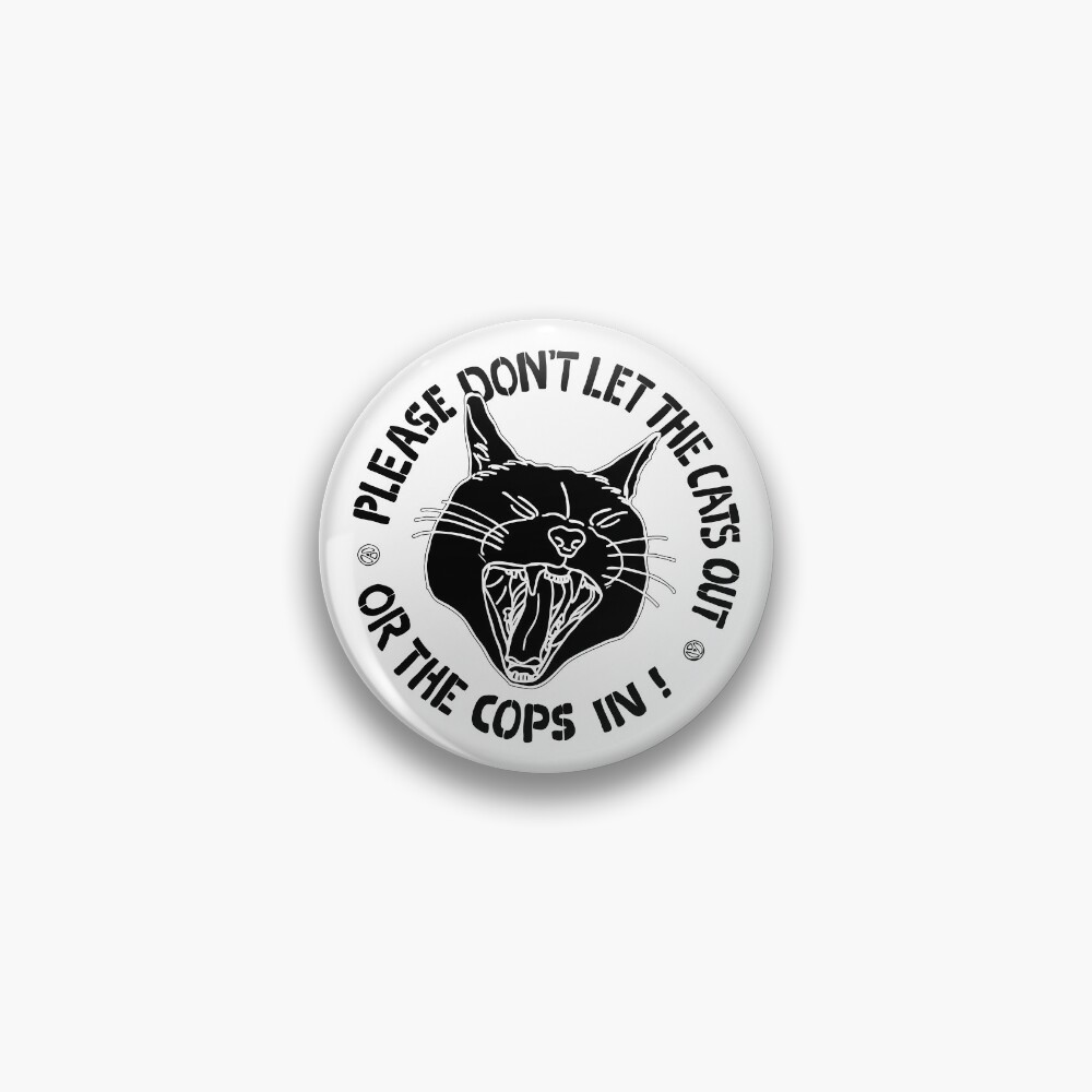 don't let the cats out or the cops in Pin