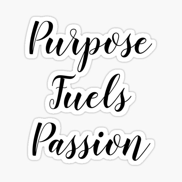 Purpose Fuels Passion Inspirational Motivational Quote T Sticker By Knoxsha Redbubble